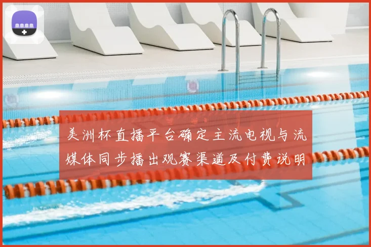 美洲杯直播平台确定主流电视与流媒体同步播出观赛渠道及付费说明