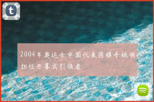 2004年奥运会中国代表团旗手姚明担任开幕式引领者