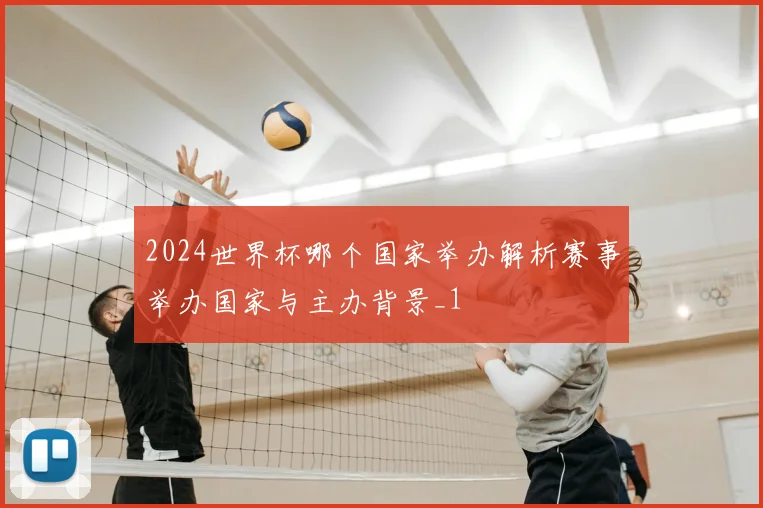 2024世界杯哪个国家举办解析赛事举办国家与主办背景_1