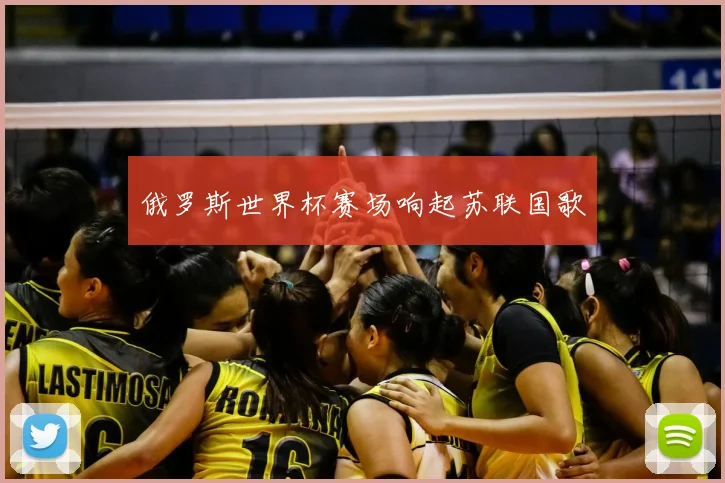 俄罗斯世界杯赛场响起苏联国歌